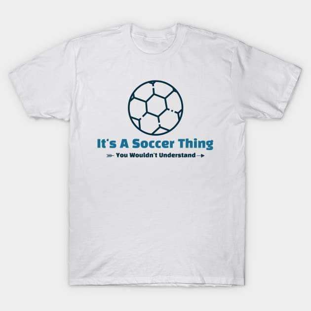 It's A Soccer Thing - funny design T-Shirt by Cyberchill